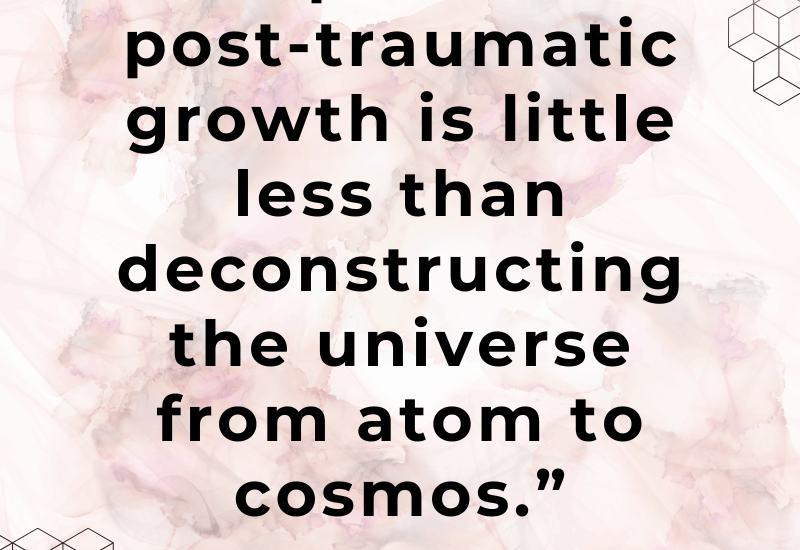 Post-Traumatic Growth - Deconstructing - ComplexTraumaConsultant_com